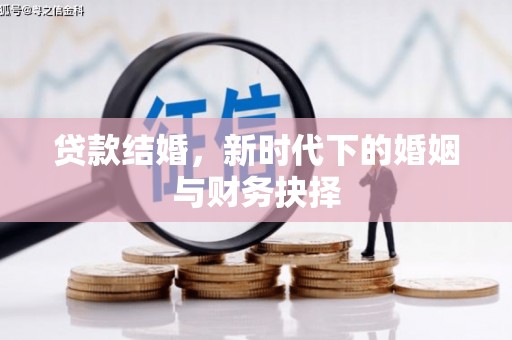 上杭贷款结婚，新时代下的婚姻与财务抉择
