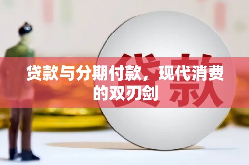 上杭贷款与分期付款，现代消费的双刃剑