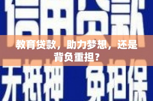 上杭教育贷款，助力梦想，还是背负重担？