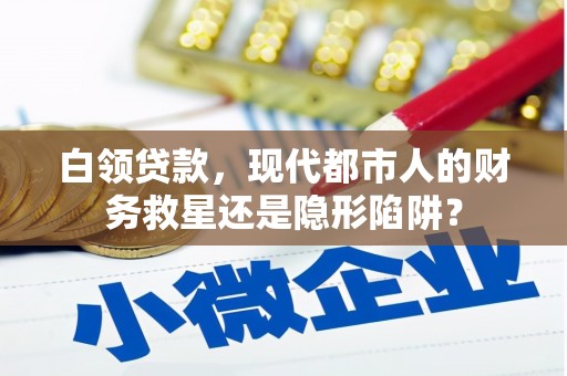 上杭白领贷款，现代都市人的财务救星还是隐形陷阱？