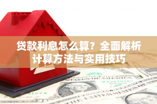 上杭贷款利息怎么算？全面解析计算方法与实用技巧