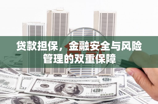 上杭贷款担保，金融安全与风险管理的双重保障
