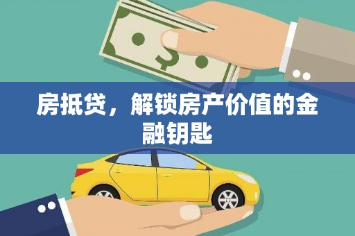 上杭房抵贷，解锁房产价值的金融钥匙