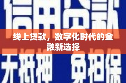 上杭线上贷款，数字化时代的金融新选择