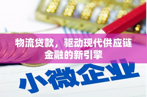 上杭物流贷款，驱动现代供应链金融的新引擎