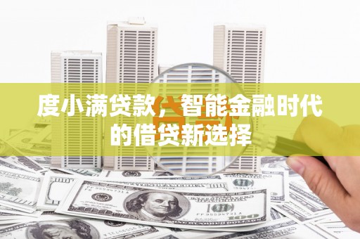 上杭度小满贷款，智能金融时代的借贷新选择