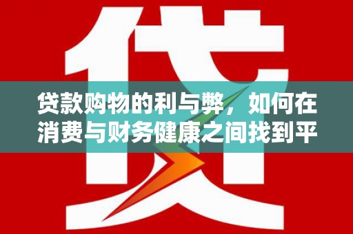 上杭贷款购物的利与弊，如何在消费与财务健康之间找到平衡