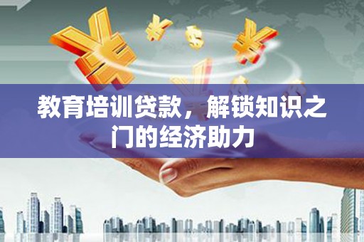 上杭教育培训贷款，解锁知识之门的经济助力