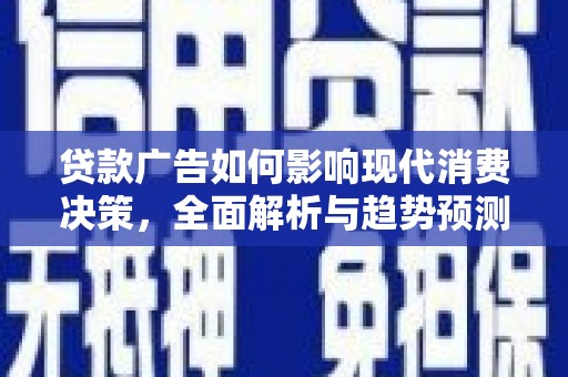 上杭贷款广告如何影响现代消费决策，全面解析与趋势预测
