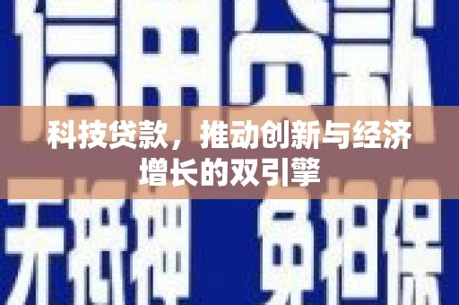 上杭科技贷款，推动创新与经济增长的双引擎