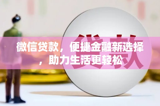 上杭微信贷款，便捷金融新选择，助力生活更轻松