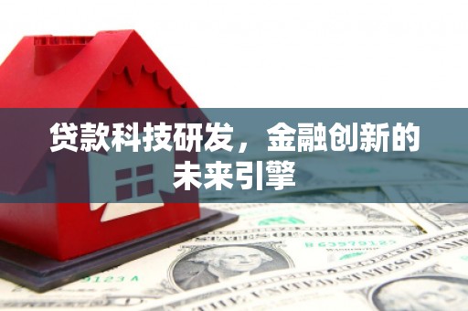 上杭贷款科技研发，金融创新的未来引擎