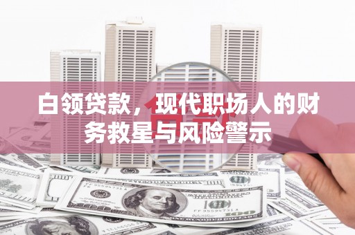 上杭白领贷款，现代职场人的财务救星与风险警示