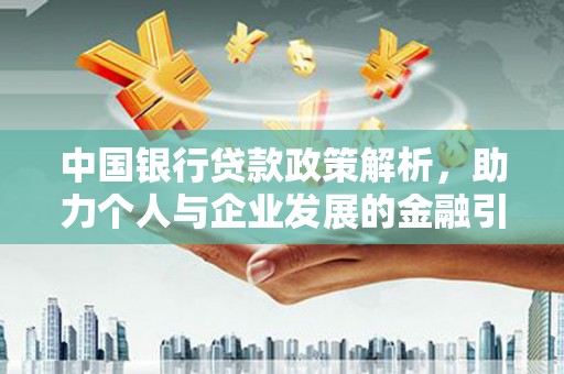 上杭中国银行贷款政策解析，助力个人与企业发展的金融引擎