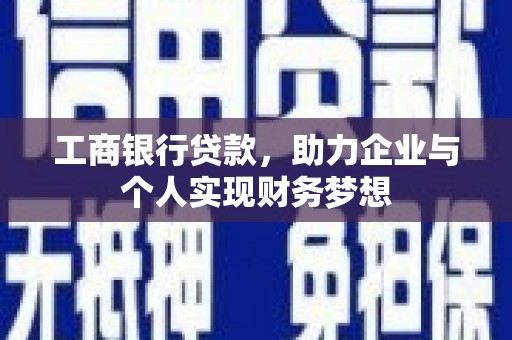 上杭工商银行贷款，助力企业与个人实现财务梦想