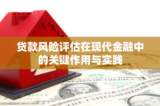 上杭贷款风险评估在现代金融中的关键作用与实践