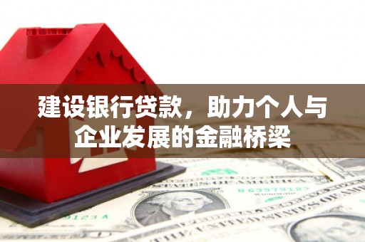 上杭建设银行贷款，助力个人与企业发展的金融桥梁