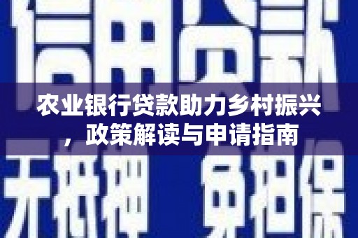 上杭农业银行贷款助力乡村振兴，政策解读与申请指南