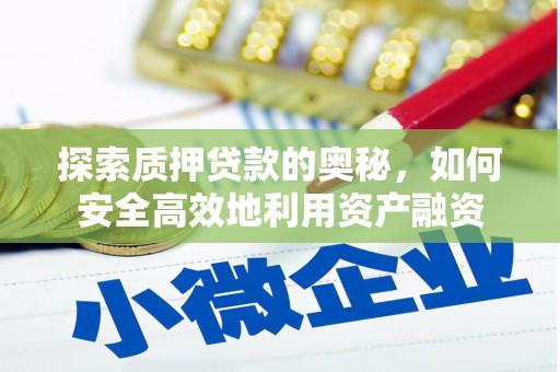 上杭探索质押贷款的奥秘，如何安全高效地利用资产融资