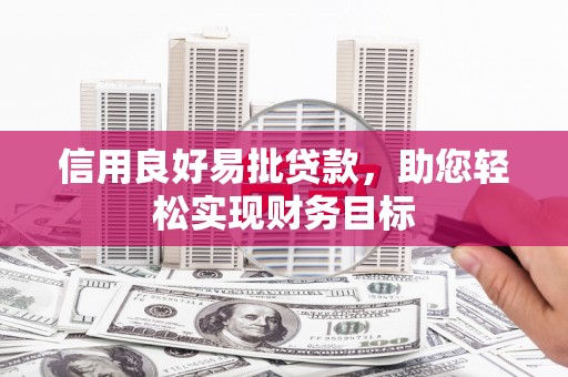 上杭信用良好易批贷款，助您轻松实现财务目标