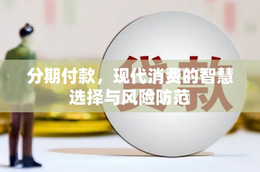 上杭分期付款，现代消费的智慧选择与风险防范