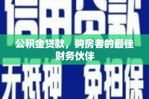 上杭公积金贷款，购房者的最佳财务伙伴