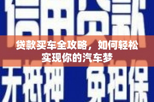 上杭贷款买车全攻略，如何轻松实现你的汽车梦
