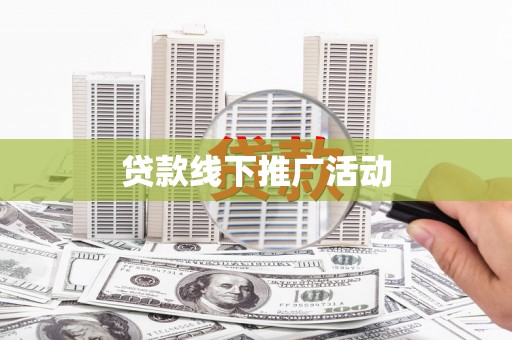 上杭贷款线下推广活动