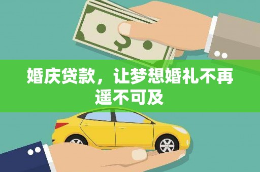 上杭婚庆贷款，让梦想婚礼不再遥不可及