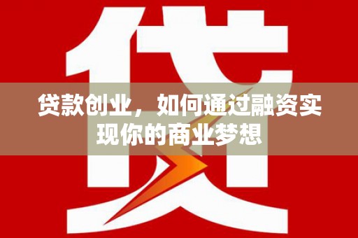 上杭贷款创业，如何通过融资实现你的商业梦想