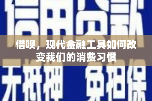 上杭借呗，现代金融工具如何改变我们的消费习惯