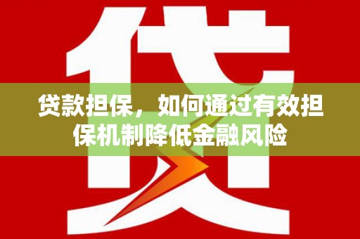 上杭贷款担保，如何通过有效担保机制降低金融风险