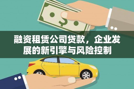 上杭融资租赁公司贷款，企业发展的新引擎与风险控制