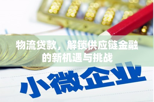 上杭物流贷款，解锁供应链金融的新机遇与挑战