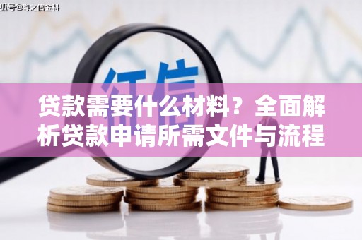 上杭贷款需要什么材料？全面解析贷款申请所需文件与流程