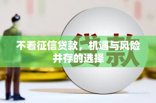 上杭不看征信贷款，机遇与风险并存的选择